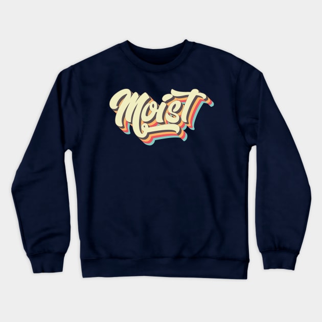 Moist Crewneck Sweatshirt by n23tees
